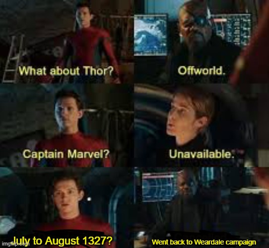 It was the First War of Scottish Independence from Weardale campaign in 1327 | Went back to Weardale campaign; July to August 1327? | image tagged in what about thor,memes | made w/ Imgflip meme maker