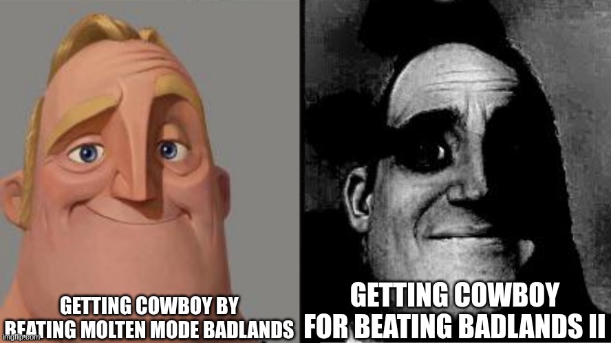 only TDS OGs will remember this | GETTING COWBOY BY BEATING MOLTEN MODE BADLANDS; GETTING COWBOY FOR BEATING BADLANDS II | image tagged in traumatized mr incredible | made w/ Imgflip meme maker