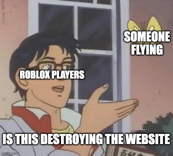 :fly me | SOMEONE FLYING; ROBLOX PLAYERS; IS THIS DESTROYING THE WEBSITE | image tagged in memes,is this a pigeon,roblox,roblox meme,flying,roblox triggered | made w/ Imgflip meme maker
