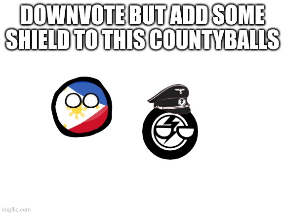 Blank White Template | DOWNVOTE BUT ADD SOME SHIELD TO THIS COUNTYBALLS | image tagged in blank white template,sheild | made w/ Imgflip meme maker