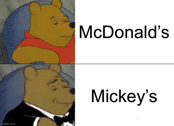 Tuxedo Winnie The Pooh Meme | McDonald’s Mickey’s | image tagged in memes,tuxedo winnie the pooh | made w/ Imgflip meme maker