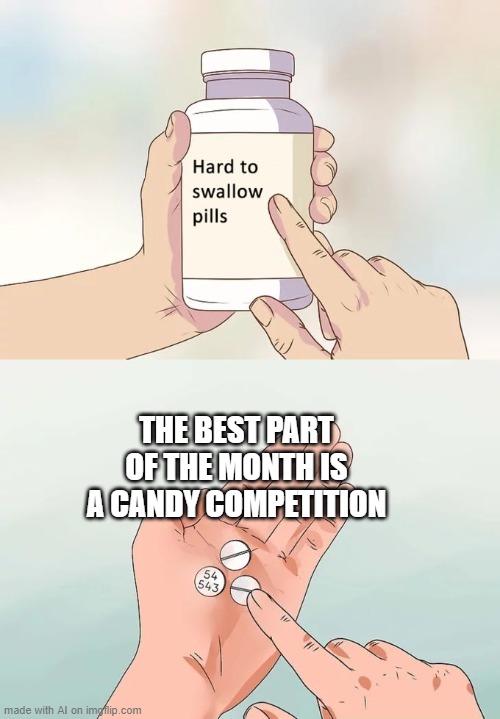 Mod note: Halloween is coming!! | THE BEST PART OF THE MONTH IS A CANDY COMPETITION | image tagged in memes,hard to swallow pills | made w/ Imgflip meme maker