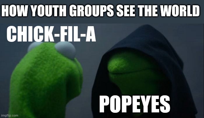 YOUTH GROUP POV | HOW YOUTH GROUPS SEE THE WORLD; CHICK-FIL-A; POPEYES | image tagged in memes,evil kermit | made w/ Imgflip meme maker