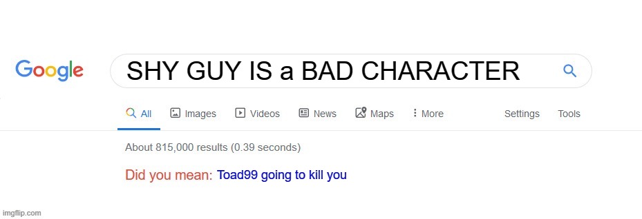 i you to that i kill you | SHY GUY IS a BAD CHARACTER; Toad99 going to kill you | image tagged in did you mean,meme | made w/ Imgflip meme maker