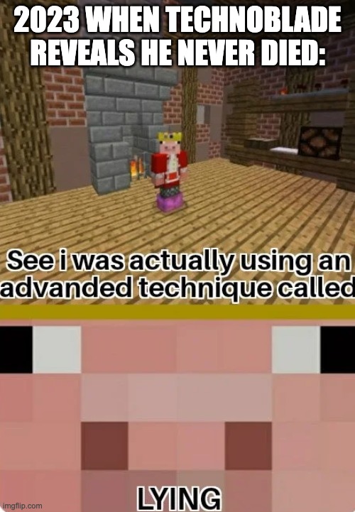 Technoblade Lying | 2023 WHEN TECHNOBLADE REVEALS HE NEVER DIED: | image tagged in technoblade lying | made w/ Imgflip meme maker