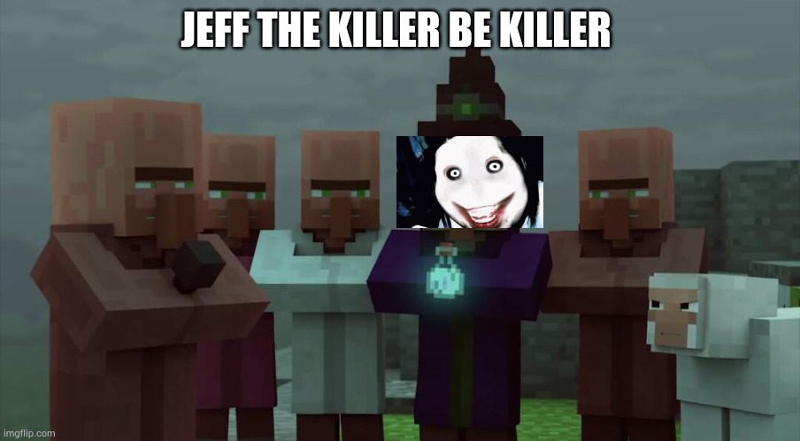 Villagers mad at the witch | JEFF THE KILLER BE KILLER | image tagged in villagers mad at the witch | made w/ Imgflip meme maker