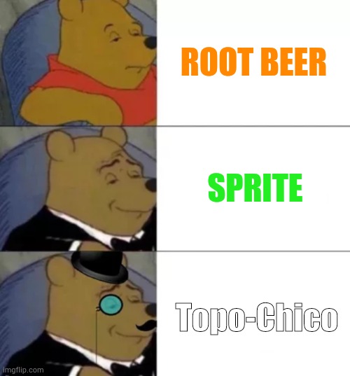 Shoda and Shparkling Water | ROOT BEER; SPRITE; Topo-Chico | image tagged in fancy pooh | made w/ Imgflip meme maker