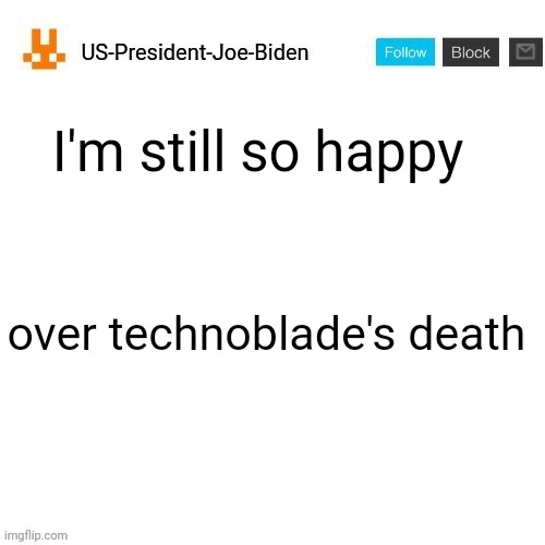 technoblade sucks becuz he plays minecraft | I'm still so happy; over technoblade's death | image tagged in us-president-joe-biden announcement template orange bunny icon | made w/ Imgflip meme maker