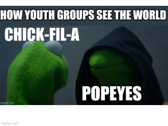 Youth Group POV | image tagged in chick-fil-a,popeye's,popeyes,youth | made w/ Imgflip meme maker