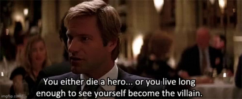 you either die a hero or see yourself become a villain | image tagged in you either die a hero or see yourself become a villain | made w/ Imgflip meme maker