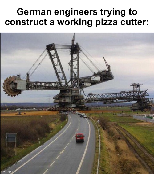 "itz very comzicated!" | German engineers trying to construct a working pizza cutter: | image tagged in memes,unfunny | made w/ Imgflip meme maker