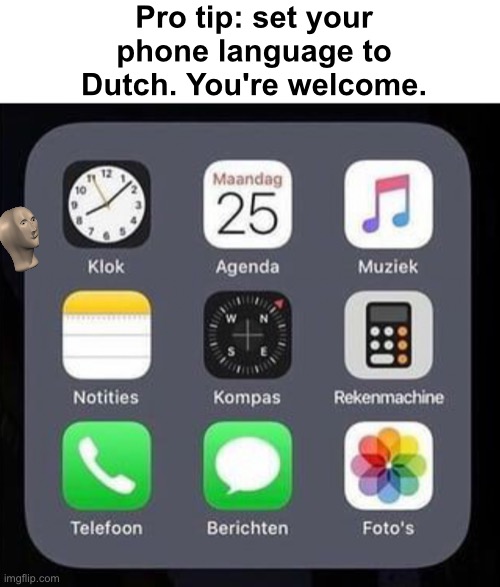 klock | Pro tip: set your phone language to Dutch. You're welcome. | image tagged in memes,unfunny | made w/ Imgflip meme maker