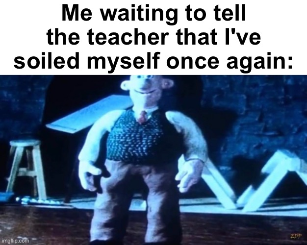 Hey Mrs White... | Me waiting to tell the teacher that I've soiled myself once again: | image tagged in blank white template,memes,unfunny | made w/ Imgflip meme maker