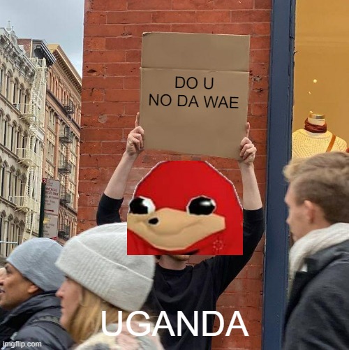 DO U NO DA WAE; UGANDA | image tagged in memes,guy holding cardboard sign | made w/ Imgflip meme maker