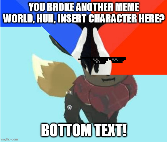 You Broke Another Meme World, Huh? | YOU BROKE ANOTHER MEME WORLD, HUH, INSERT CHARACTER HERE? BOTTOM TEXT! | image tagged in socially awesome awkward penguin,socially awkward awesome penguin,mayor of memes far away star | made w/ Imgflip meme maker