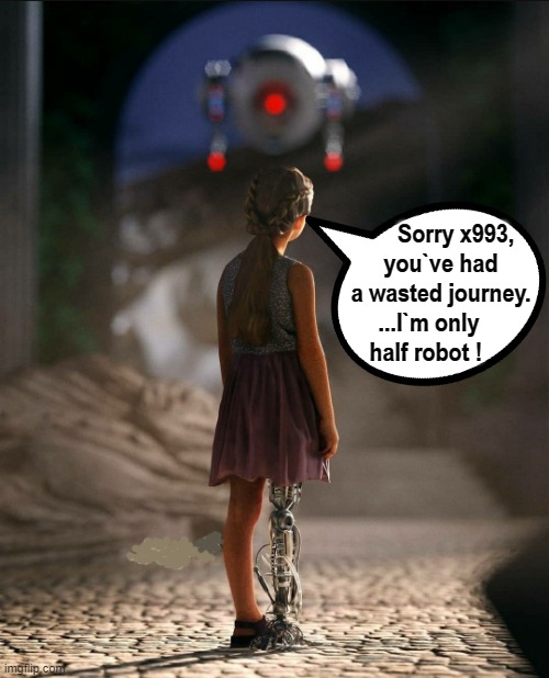 Wires crossed | Sorry x993,
you`ve had
a wasted journey.
...I`m only    
  half robot ! | image tagged in sorry | made w/ Imgflip meme maker