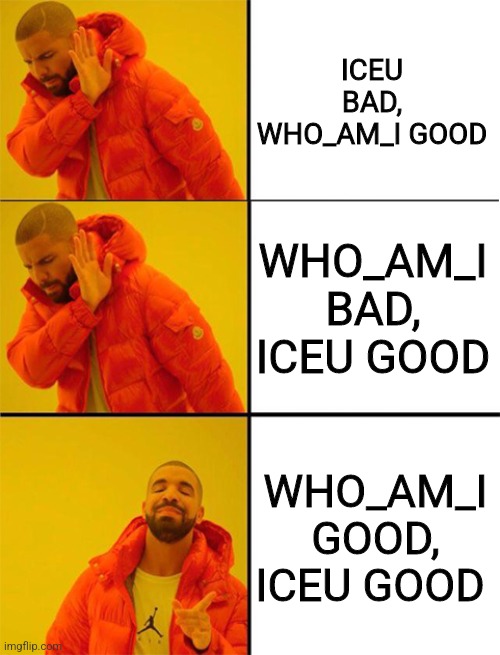 Drake meme 3 panels | ICEU BAD, WHO_AM_I GOOD WHO_AM_I BAD, ICEU GOOD WHO_AM_I GOOD, ICEU GOOD | image tagged in drake meme 3 panels | made w/ Imgflip meme maker