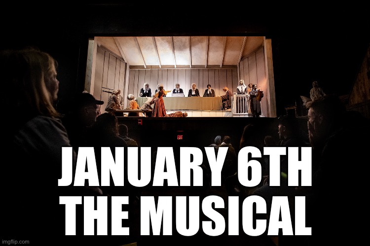 Jan6th | JANUARY 6TH 
THE MUSICAL | image tagged in 6th,memes,fu | made w/ Imgflip meme maker