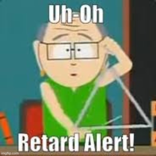 Uh oh retard alert | image tagged in uh oh retard alert | made w/ Imgflip meme maker