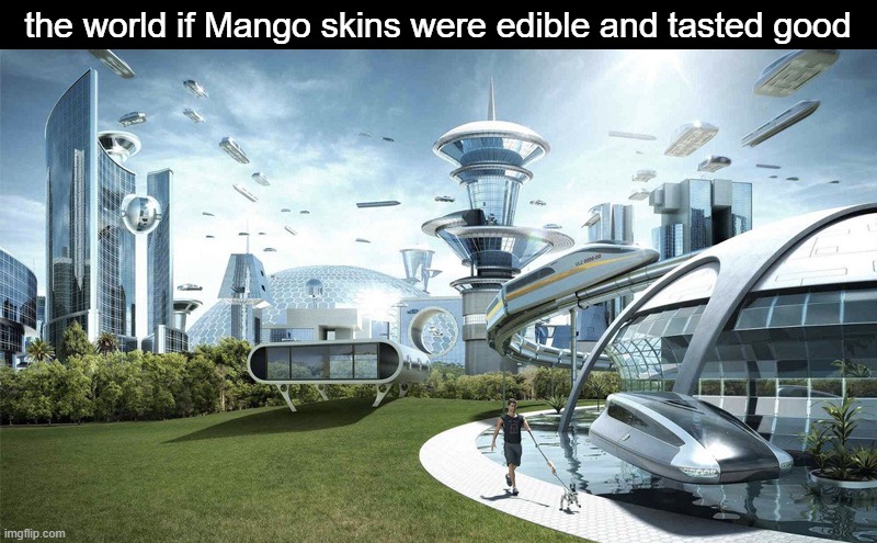 mango is the best fruit | the world if Mango skins were edible and tasted good | image tagged in the future world if | made w/ Imgflip meme maker