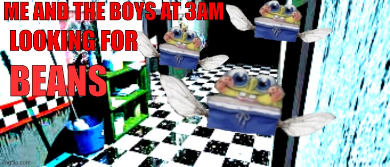 BEANS | ME AND THE BOYS AT 3AM; LOOKING FOR; BEANS | image tagged in hahahajah | made w/ Imgflip meme maker