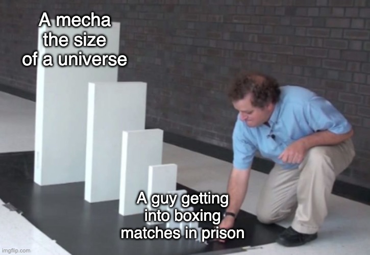 gurren lagann fans will get this | A mecha the size of a universe; A guy getting into boxing matches in prison | image tagged in domino effect,anime | made w/ Imgflip meme maker