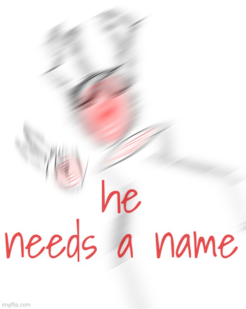 he needs a name | made w/ Imgflip meme maker