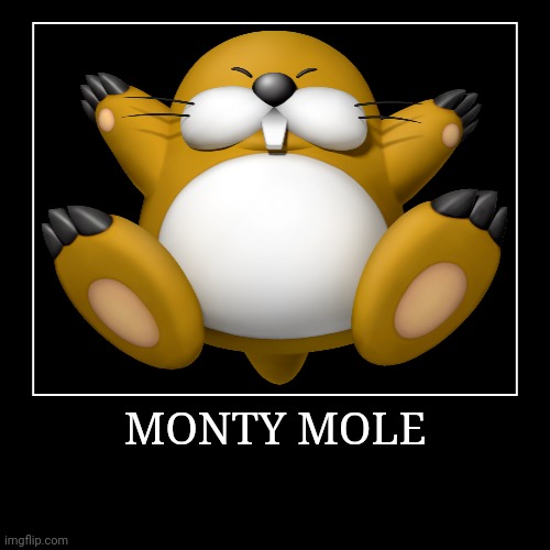 Monty Mole | MONTY MOLE | | image tagged in demotivationals,super mario bros,monty mole | made w/ Imgflip demotivational maker