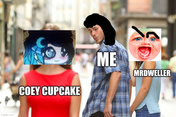 one of reason why i gave up on mrdweller (coey actually can take your video idea and make it for you) | ME; MRDWELLER; COEY CUPCAKE | image tagged in memes,distracted boyfriend,coey cupcake,reniita,mr dweller | made w/ Imgflip meme maker