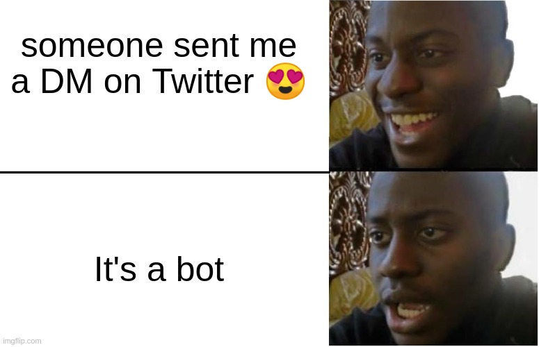 twitter these days | someone sent me a DM on Twitter 😍; It's a bot | image tagged in disappointed black guy | made w/ Imgflip meme maker