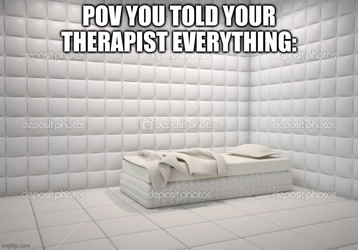 I made a clever title | POV YOU TOLD YOUR THERAPIST EVERYTHING: | image tagged in memes,funny memes,funny,stock photos,therapist,asylum | made w/ Imgflip meme maker