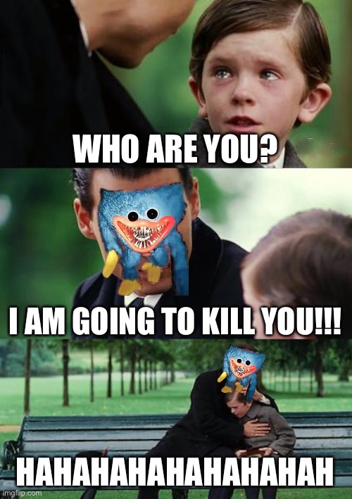 R.I.P. kid on the bench | WHO ARE YOU? I AM GOING TO KILL YOU!!! HAHAHAHAHAHAHAHAH | image tagged in memes,finding neverland | made w/ Imgflip meme maker