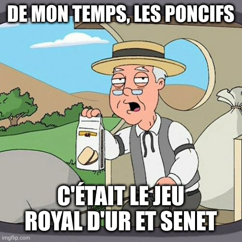 Pepperidge Farm Remembers Meme | DE MON TEMPS, LES PONCIFS; C'ÉTAIT LE JEU ROYAL D'UR ET SENET | image tagged in memes,pepperidge farm remembers | made w/ Imgflip meme maker