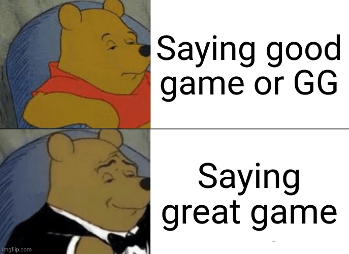 Good game Vs. Great game | Saying good game or GG; Saying great game | image tagged in memes,tuxedo winnie the pooh | made w/ Imgflip meme maker