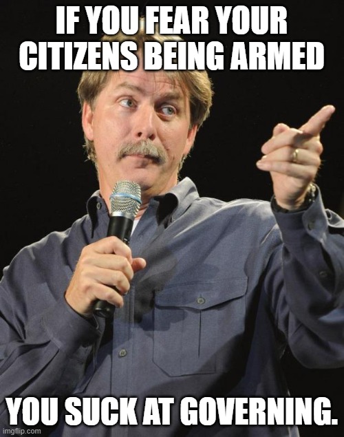 Jeff Foxworthy | IF YOU FEAR YOUR CITIZENS BEING ARMED YOU SUCK AT GOVERNING. | image tagged in jeff foxworthy | made w/ Imgflip meme maker