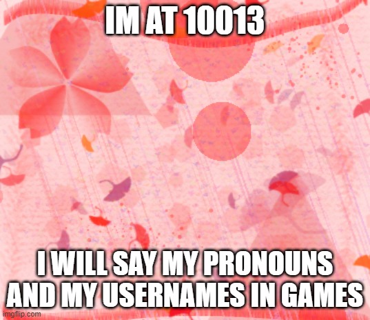 Red backround | IM AT 10013; I WILL SAY MY PRONOUNS AND MY USERNAMES IN GAMES | image tagged in red backround | made w/ Imgflip meme maker