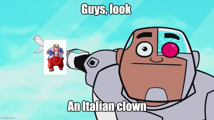 Guys look, a birdie | Guys, look; An Italian clown | image tagged in guys look a birdie | made w/ Imgflip meme maker