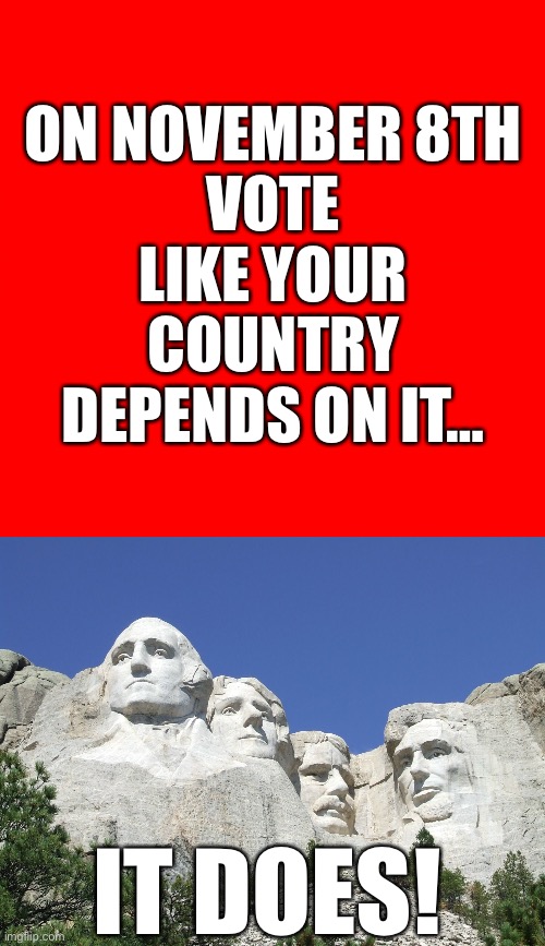 Red Wave 2022!!! | ON NOVEMBER 8TH
VOTE LIKE YOUR COUNTRY DEPENDS ON IT…; IT DOES! | image tagged in red square,mount rushmore,election 2022,founding fathers,voting | made w/ Imgflip meme maker