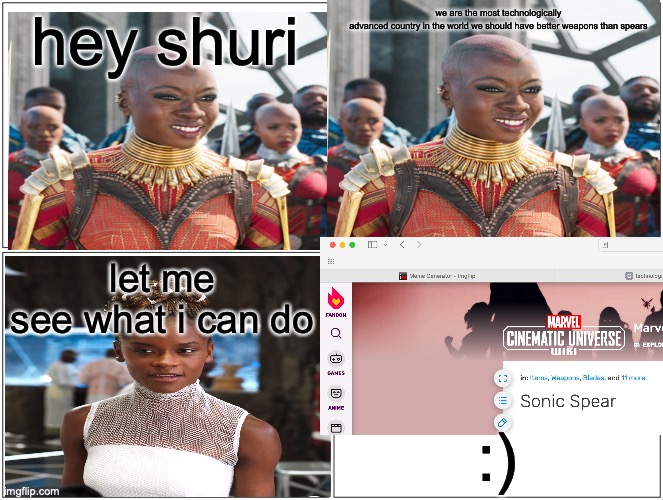 Shuri and okoye | hey shuri; we are the most technologically advanced country in the world we should have better weapons than spears; let me see what i can do; :) | image tagged in memes,blank comic panel 2x2 | made w/ Imgflip meme maker