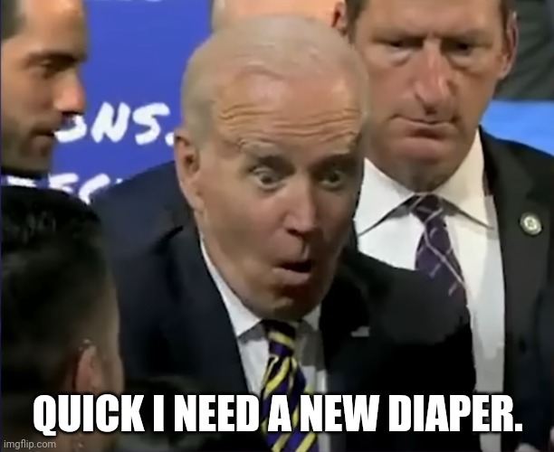 Joe Biden | QUICK I NEED A NEW DIAPER. | image tagged in joe biden | made w/ Imgflip meme maker