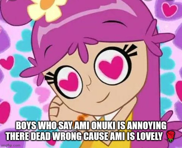 Ami is lovely and don't y'all forget it | BOYS WHO SAY AMI ONUKI IS ANNOYING THERE DEAD WRONG CAUSE AMI IS LOVELY 🌹 | image tagged in loving ami,funny meme | made w/ Imgflip meme maker