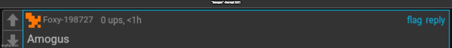 Foxy amogus | "Amogus" -Corrupt 2021 | image tagged in foxy amogus | made w/ Imgflip meme maker