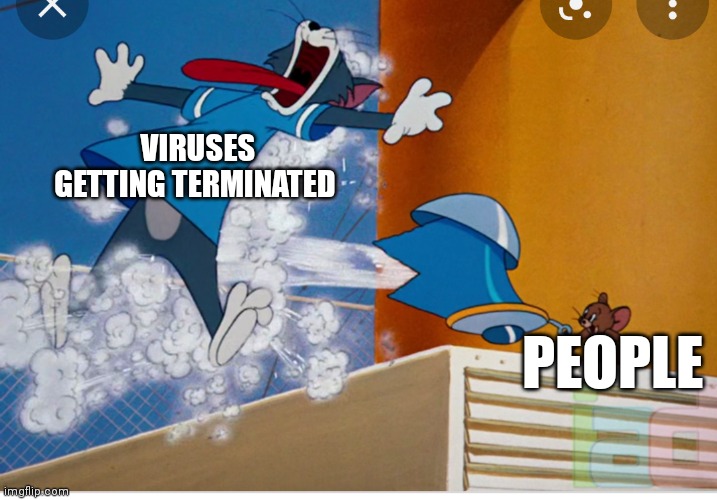 Tom and Jerry memes | VIRUSES GETTING TERMINATED; PEOPLE | image tagged in funny memes | made w/ Imgflip meme maker