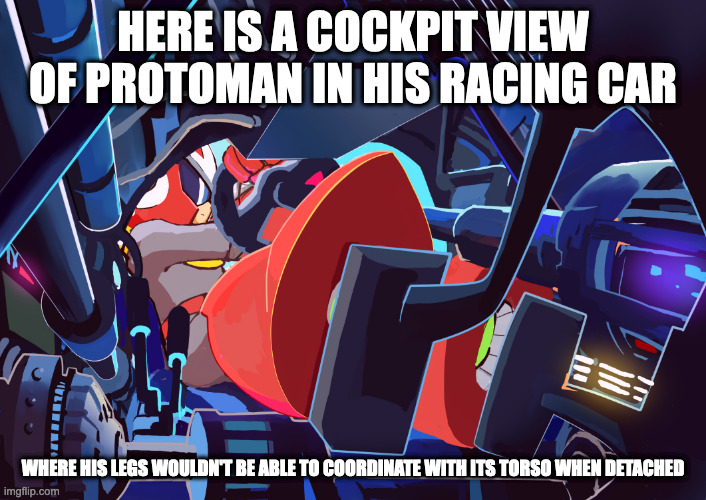 Proto Man in Racing Car | HERE IS A COCKPIT VIEW OF PROTOMAN IN HIS RACING CAR; WHERE HIS LEGS WOULDN'T BE ABLE TO COORDINATE WITH ITS TORSO WHEN DETACHED | image tagged in megaman,protoman,memes | made w/ Imgflip meme maker