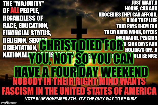 Confused Christian | CHRIST DIED FOR YOU, NOT SO YOU CAN HAVE A FOUR DAY WEEKEND | image tagged in freedom is not free | made w/ Imgflip meme maker