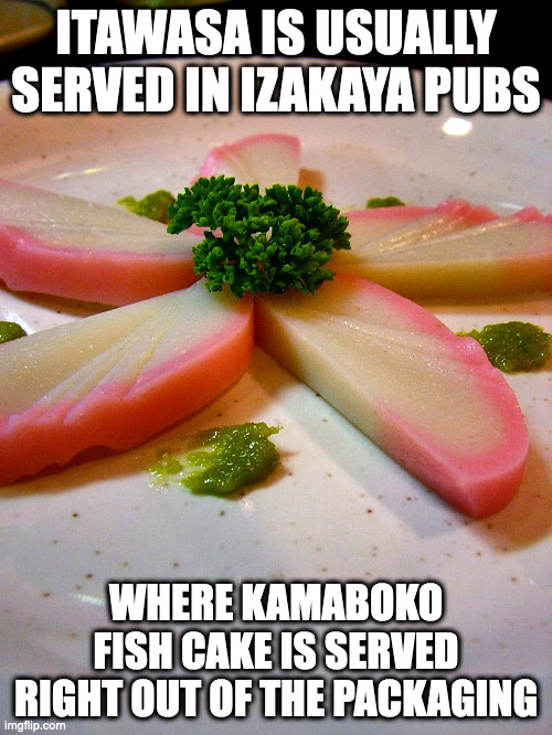 Itawasa | ITAWASA IS USUALLY SERVED IN IZAKAYA PUBS; WHERE KAMABOKO FISH CAKE IS SERVED RIGHT OUT OF THE PACKAGING | image tagged in fish cake,food,memes | made w/ Imgflip meme maker