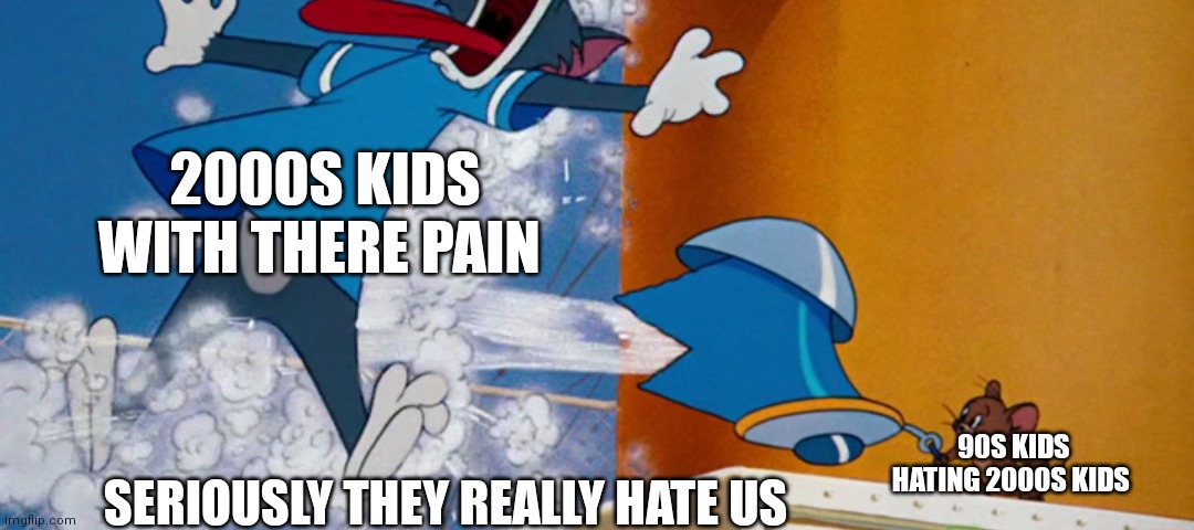 No joke they seriously hate us because there jealous that we're the better one's | 2000S KIDS WITH THERE PAIN; SERIOUSLY THEY REALLY HATE US; 90S KIDS HATING 2000S KIDS | image tagged in funny memes | made w/ Imgflip meme maker