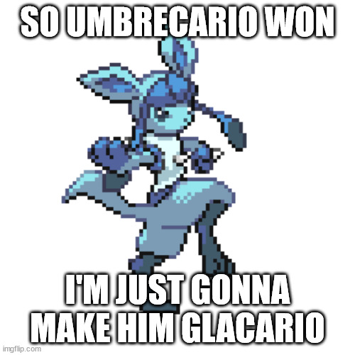 glacario | SO UMBRECARIO WON; I'M JUST GONNA MAKE HIM GLACARIO | image tagged in glacario | made w/ Imgflip meme maker