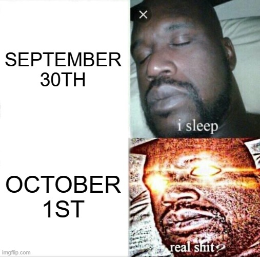 Spooky? | SEPTEMBER 30TH; OCTOBER 1ST | image tagged in memes,sleeping shaq | made w/ Imgflip meme maker