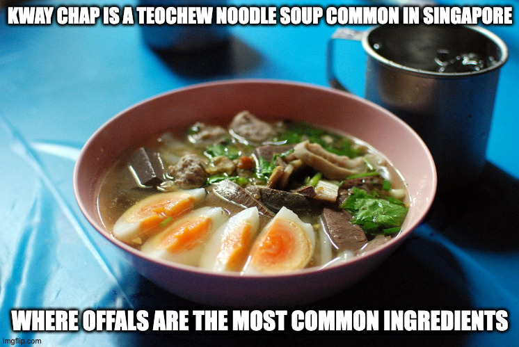 Kway Chap | KWAY CHAP IS A TEOCHEW NOODLE SOUP COMMON IN SINGAPORE; WHERE OFFALS ARE THE MOST COMMON INGREDIENTS | image tagged in food,memes | made w/ Imgflip meme maker